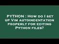 PYTHON How do I set up Vim autoindentation properly for editing Python files