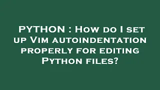 PYTHON How do I set up Vim autoindentation properly for editing Python files