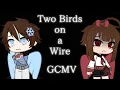 Download Lagu Two Birds on a Wire | GCMV | Gacha Club