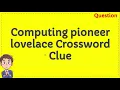 Computing pioneer lovelace Crossword Clue