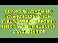 DevOps SysAdmins java io IOException error in Jenkins while running Gradle script
