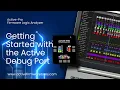 Getting Started with the Active Debug Port Active-Pro Debugger and Logic Analyzer