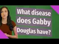 What disease does Gabby Douglas have