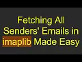 Fetching All Senders Emails in imaplib Made Easy