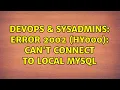 DevOps SysAdmins ERROR 2002 HY000 Can t connect to local MySQL 3 Solutions