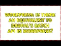 Wordpress Is there an equivalent to Drupal s Batch API in WordPress 2 Solutions