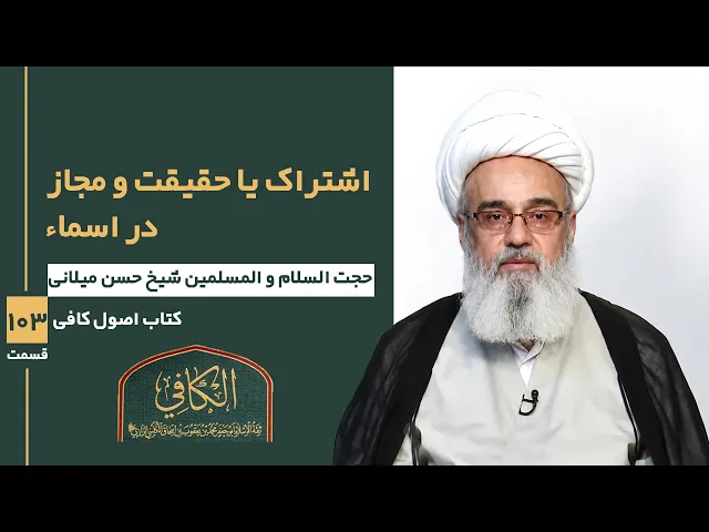 ⁣کتاب الکافی (قسمت صد و سه)؛ اشتراک یا حقیقت و مجاز در اسماء - مدرس: شیخ حسن میلانی