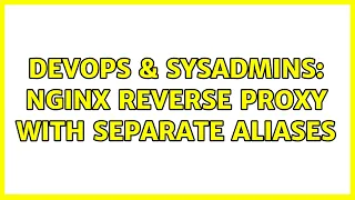 DevOps SysAdmins Nginx reverse proxy with separate aliases