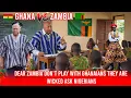 Lagu Dear Zambia don’t play with Ghanaians they are wicked ask Nigerians !