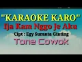 IJA KAM NGGO JE AKU TONE COWOK KARAOKE LAGU KARO CIPTA EGY SURANTA GINTING