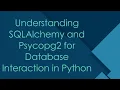 Understanding SQLAlchemy and Psycopg2 for Database Interaction in Python