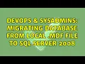 DevOps SysAdmins Migrating Database from local mdf file to SQL Server 2008