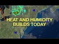 Heat And Humidity Builds Today