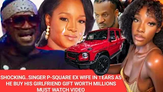 shocking singer p square ex wife in tears as he buy his girlfriend gift worth millions must watch