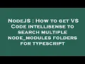NodeJS How to get VS Code intellisense to search multiple node - modules folders for typescript