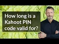 How long is a Kahoot PIN code valid for