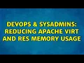 DevOps SysAdmins Reducing apache VIRT and RES memory usage 4 Solutions