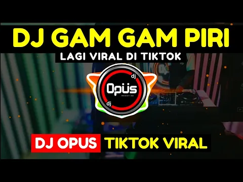 Download MP3 DJ GAM GAM PIRI REMIX TERBARU FULL BASS - DJ Opus