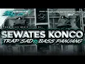 Download Lagu DJ SEWATES KONCO TRAP SAD X BASS PANJANG ANDALAN SOUND HOREG YANG KALIAN CARI