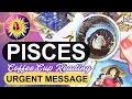 Pisces URGENT MESSAGE What You Need to Know Right Now Coffee Cup Tarot Reading