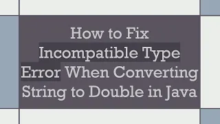 How to Fix Incompatible Type Error When Converting String to Double in Java