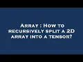 Array How to recursively split a 2D array into a tensor