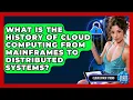 What Is The History Of Cloud Computing From Mainframes To Distributed Systems - Cloud Stack Studio