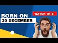 Born on the 30th of December This is the SECRET OF YOU Happy Birt ay