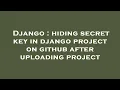 Django hiding secret key in django project on github after uploading project