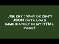 jQuery Why doesn t JSON data load immediately in my HTML page