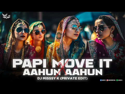 Download MP3 Papi X Move It X Aahun Aahun (Private Edit) DJ Missy K | Papi Shagan Karegi