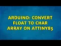 Arduino Convert float to char array on ATtiny85 2 Solutions