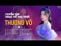Download Lagu Tuyển Tập Nhạc Trẻ Hay Nhất Thương Võ 2022 | Ai Chung Tình Được Mãi, Em Nào Có Tội, Em Say Rồi