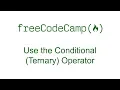 Use the Conditional Ternary Operator - Free Code Camp
