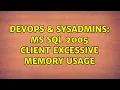 DevOps SysAdmins MS SQL 2005 Client excessive memory usage