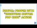 Drupal Proper with Executing Custom PHP Code Action