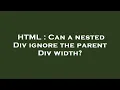 HTML Can a nested Div ignore the parent Div width