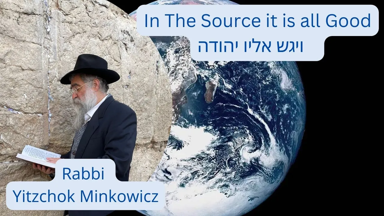 In The Source it is all Good ויגש אליו יהודה A New Kabbalah class by Rabbi Yitzchok Minkowicz