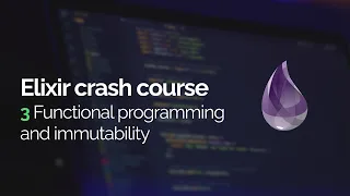 Elixir crash course Functional programming and immutability