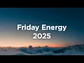 Download Lagu Friday Energy 2025 ☀️ Morning Vibes