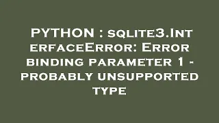PYTHON sqlite3 InterfaceError Error binding parameter 1 - probably unsupported type