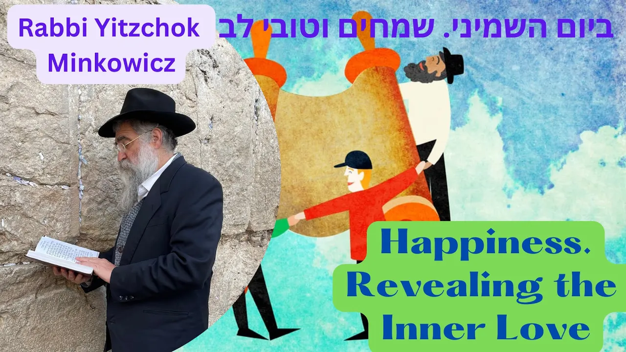 Happiness. Revealing the Inner Love. ביום השמיני שמחים וטובי לב Kabbalah by Rabbi Yitzchok Minkowicz