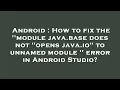 Android How to fix the module java base does not opens java io to unnamed module error in A
