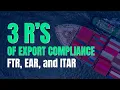 The Three R s of Export Compliance FTR EAR ITAR Explained