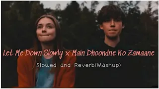 Let Me Down Slowly x Main Dhoondne Ko Zamaane Mein  Mashup Lofi Remix | Mashup