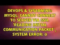 MySQL Cannot connect to Server via SSH reading initial communication packet system error 0