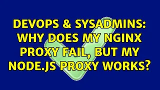 DevOps SysAdmins Why does my nginx proxy fail but my node js proxy works