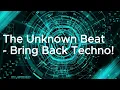 The Unknown Beat   Bring Back Techno!