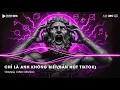 Download Lagu Chỉ Là Anh Không Biết Remix (Bản Hot TikTok) - Đàn Ông Mấy Khi Rơi Nước Mắt Vì Người Con Gái Remix