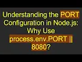 Understanding the PORT Configuration in Node js Why Use process env PORT 8080